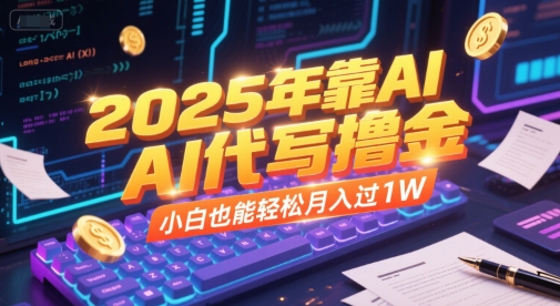 2025年靠AI代写撸金，小白也能轻松月入过1W - 网创副业项目网-网创副业项目网