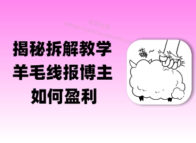 揭秘羊毛-线报博主是如何盈利的？(模式复刻教程) - 网创副业项目网-网创副业项目网