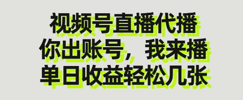 视频号直播代播，你出账号我来播，单日收益轻松几张【揭秘】 - 网创副业项目网-网创副业项目网