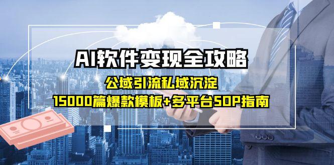 （15046期）AI软件变现全攻略：公域引流私域沉淀，15000篇爆款模板+多平台SOP指南 - 网创副业项目网-网创副业项目网
