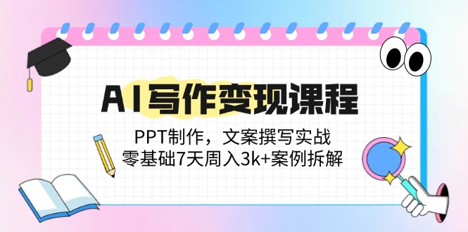 （14769期）AI写作变现课程：PPT制作，文案撰写实战，零基础7天周入3k+案例拆解 - 网创副业项目网-网创副业项目网