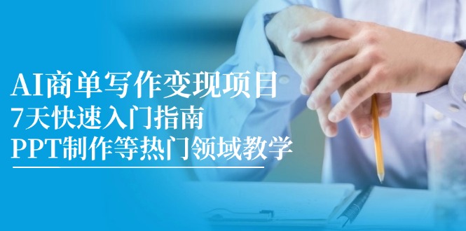 （14945期）AI商单写作变现项目，7天快速入门指南，PPT制作等热门领域教学 - 网创副业项目网-网创副业项目网