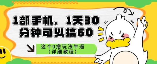 1部手机，1天30分钟可以搞60，这个0撸玩法牛逼（详细教程） - 网创副业项目网-网创副业项目网