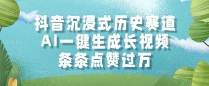 抖音沉浸式历史赛道，AI一键生成长视频，条条点赞过W【揭秘】 - 网创副业项目网-网创副业项目网