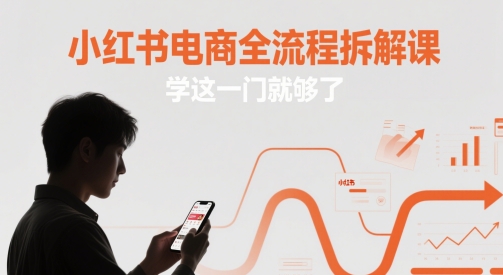 小红书电商全流程拆解课，学这一门就够了 - 网创副业项目网-网创副业项目网