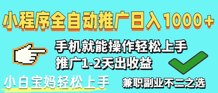 （14526期）2025年最新风口，小程序自动推广，稳定日入1000+，小白轻松上手 - 网创副业项目网-网创副业项目网