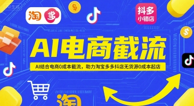 AI电商截流项目，AI结合电商0成本截流，助力淘宝多多抖店无货源0成本起店 - 网创副业项目网-网创副业项目网