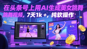 在头条号上用AI生成美女跳舞视频，7天1k+，纯软件操作 - 网创副业项目网-网创副业项目网