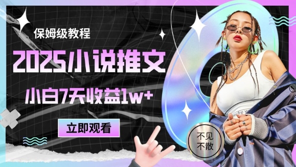 2025小说推文最新玩法，推文保姆级教程，小白7天收益1w+ - 网创副业项目网-网创副业项目网