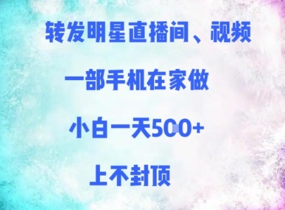 转发明星直播间、视频，一部手机在家做，小白一天多张，上不封顶 - 网创副业项目网-网创副业项目网