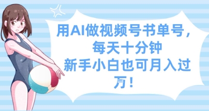 用AI做视频号书单号，每天十分钟，新手小白也可月入过W - 网创副业项目网-网创副业项目网