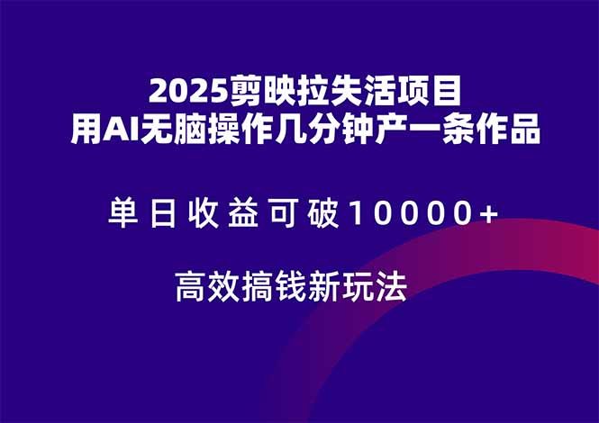 （14784期）2025剪映拉失活项目，单日收益可破10000+，用AI无脑制作作品，高效搞... - 网创副业项目网-网创副业项目网