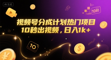 视频号分成计划热门项目，10秒出视频，日入1k+【揭秘】 - 网创副业项目网-网创副业项目网