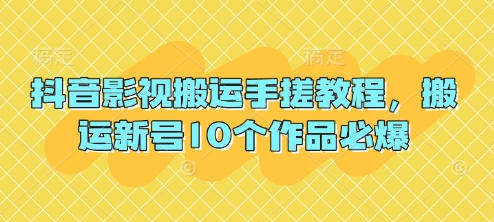 抖音影视搬运手搓教程，搬运新号10个作品必爆 - 网创副业项目网-网创副业项目网