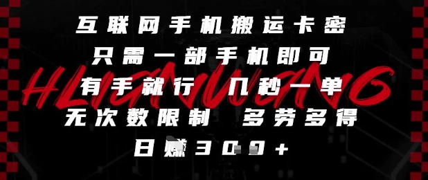 互联网手机搬运卡密，只需一部手机即可，有手就行，几秒一单，无次数限制，多劳多得，日入3张【揭秘】 - 网创副业项目网-网创副业项目网