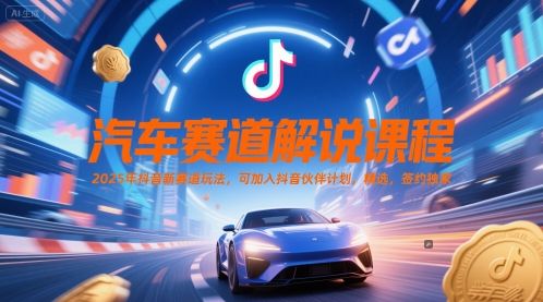 汽车赛道解说课程，2025年抖音新赛道玩法，可加入抖音伙伴计划，精选，签约独家 - 网创副业项目网-网创副业项目网