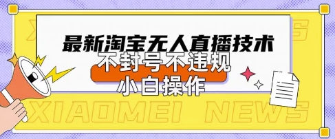 2025年淘宝无人直播带货10.0.全新技术，不违规，不封号，纯小白操作，日入数张【揭秘】 - 网创副业项目网-网创副业项目网