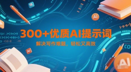 300+优质AI提示词，解决写作难题，轻松又高效 - 网创副业项目网-网创副业项目网