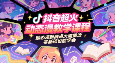 抖音超火动态漫教学课程，动态漫新赛道大流量池，零基础也能学会 - 网创副业项目网-网创副业项目网