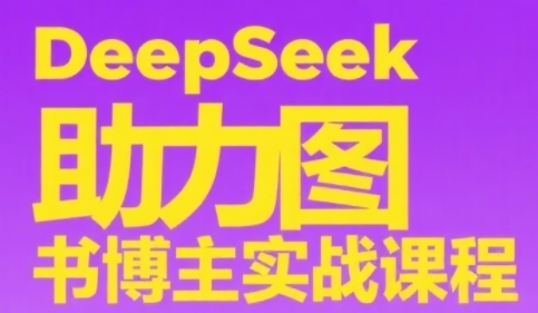 DeepSeek助力图书博主实战课，从0到1搭建账号、爆款选品逻辑、多维度内容制作技巧 - 网创副业项目网-网创副业项目网