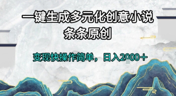 一键生成多元化创意小说，条条原创，变现快操作简单，日入2k+【揭秘】 - 网创副业项目网-网创副业项目网