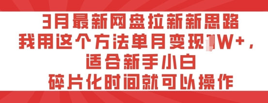 3月最新网盘拉新新思路，我用这个方法单月变现过W+，适合新手小白，碎片化时间就可以操作 - 网创副业项目网-网创副业项目网
