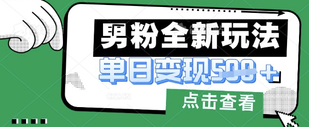 最新男粉暴力变现项目实操版教程，小白也能轻松上手，月入1w【揭秘】 - 网创副业项目网-网创副业项目网