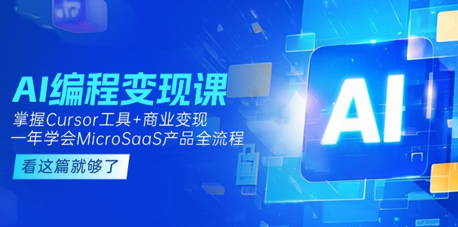 （15063期）AI编程变现课：掌握Cursor工具+商业变现，一年学会MicroSaaS产品全流程 - 网创副业项目网-网创副业项目网