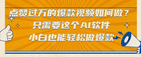 点赞过万的爆款视频如何做？只需要这个AI软件，小白也能轻松做爆款【揭秘】 - 网创副业项目网-网创副业项目网