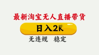 4月最新淘宝无人直播带货，日入数张，不违规不封号，独家技术，操作简单【揭秘】 - 网创副业项目网-网创副业项目网