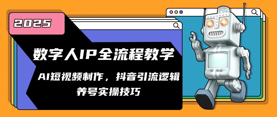 （14886期）数字人IP全流程教学，AI短视频制作，抖音引流逻辑，养号实操技巧 - 网创副业项目网-网创副业项目网