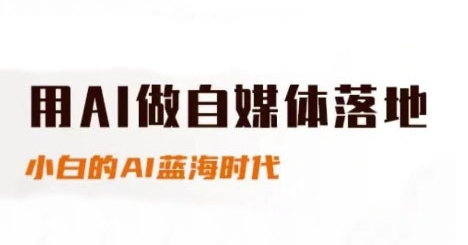 用AI做自媒体落地，适合新手快速入门与进阶，小白的AI蓝海时代 - 网创副业项目网-网创副业项目网