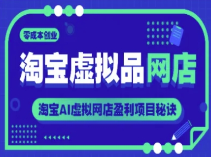 淘宝虚拟品网店，零成本创业，淘宝AI虚拟网店盈利项目秘诀 - 网创副业项目网-网创副业项目网