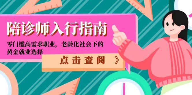 （15042期）陪诊师入行指南：零门槛高需求职业，老龄化社会下的黄金就业选择 - 网创副业项目网-网创副业项目网