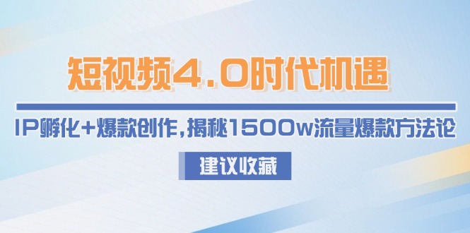 （15019期）短视频4.0时代机遇：IP孵化+爆款创作，揭秘1500w流量爆款方法论 - 网创副业项目网-网创副业项目网