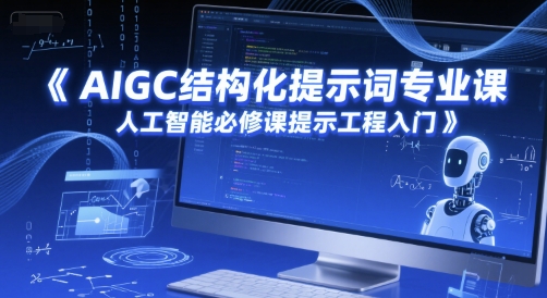 AIGC结构化提示词专业课，人工智能必修课提示工程入门 - 网创副业项目网-网创副业项目网
