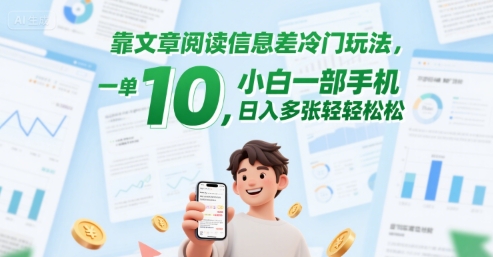 靠文章阅读信息差冷门玩法，一单10，小白一部手机，日入多张轻轻松松 - 网创副业项目网-网创副业项目网