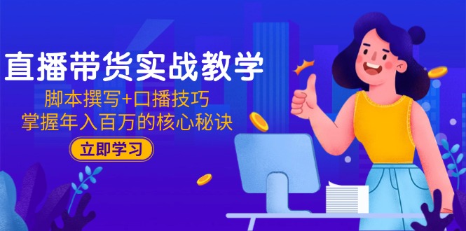 （15008期）直播带货实战教学：脚本撰写+口播技巧，掌握年入百万的核心秘诀 - 网创副业项目网-网创副业项目网