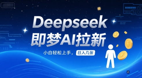 Deepseek即梦AI拉新，小白轻松上手，日入几张 - 网创副业项目网-网创副业项目网