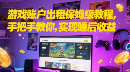 游戏账户出租保姆级教程，手把手教你，实现睡后收益 - 网创副业项目网-网创副业项目网
