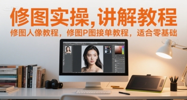 修图实操讲解教程，修图人像教程，修图P图接单教程，适合零基础 - 网创副业项目网-网创副业项目网
