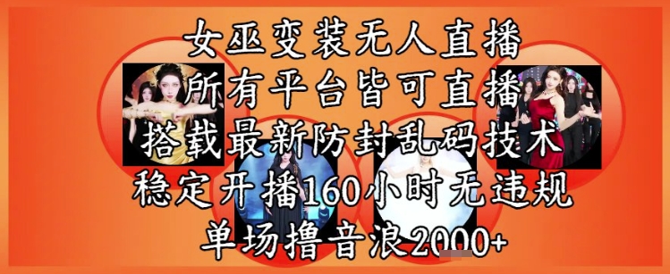 女巫变装直播最新玩法，所有直播平台皆可操作，稳定开播160小时无违规，单场撸音浪2k+ - 网创副业项目网-网创副业项目网