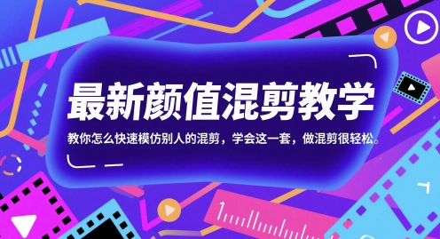 最新颜值混剪教学，教你怎么快速模仿别人的混剪，学会这一套，做混剪很轻松 - 网创副业项目网-网创副业项目网