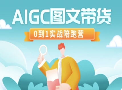 AIGC图文带货，0到1实战陪跑营 - 网创副业项目网-网创副业项目网
