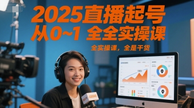 2025直播起号从0~1全实操课，全是干货 - 网创副业项目网-网创副业项目网