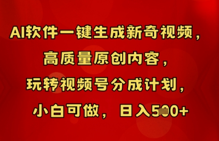 AI软件一键生成新奇视频，高质量原创内容，玩转视频号分成计划，小白可做，日入5张 - 网创副业项目网-网创副业项目网