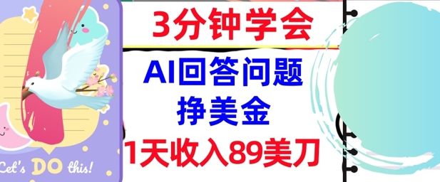 Ai回答问题挣美金，3分钟学会，1天收入89美刀，0门槛，长久被动收入 - 网创副业项目网-网创副业项目网
