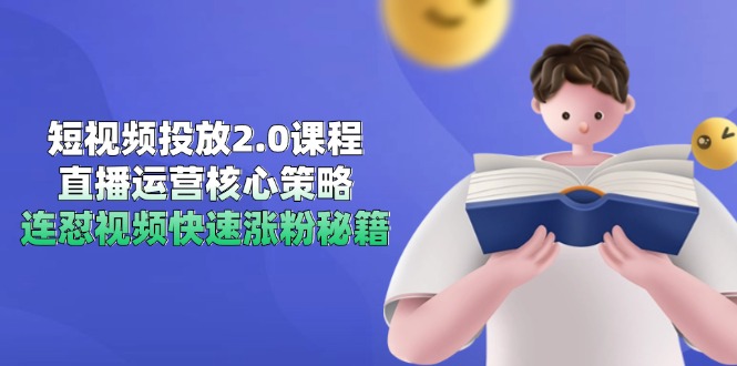 （14980期）短视频投放2.0课程，直播运营核心策略，连怼视频快速涨粉秘籍 - 网创副业项目网-网创副业项目网