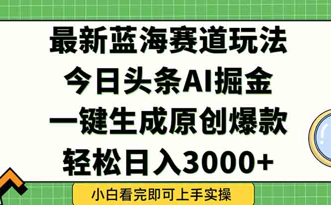 （15072期）今日头条2025年最新蓝海玩法，一键生成爆款，轻松实现矩阵日入3000+ - 网创副业项目网-网创副业项目网