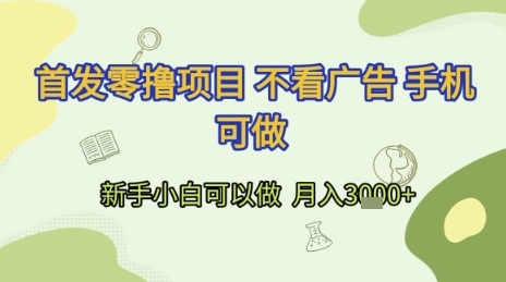 首发零撸项目 不看广告 手机可做 新手小白可以做  月入3k+【揭秘】 - 网创副业项目网-网创副业项目网